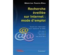 Recherche éveillée sur Internet : mode d'emploi (Web visible, Web invisible, Web social, Web temps réel) Outils et méthodes pour explorer le Web - Béatrice Foenix-Riou - Technique Et Documentation - b