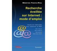Recherche éveillée sur Internet : mode d'emploi (Web visible, Web invisible, Web social, Web temps réel): Outils et méthodes pour explorer le Web