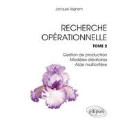 Recherche Opérationnelle. Tome 2 : Gestion de production - Modèles aléatoires - Aide multicritère Gestion de production, modèles aléatoires, aide multicritère - Jacques Teghem - Ellipses - broché - Et