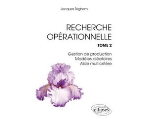 Recherche Opérationnelle. Tome 2 : Gestion de production - Modèles aléatoires - Aide multicritère Gestion de production, modèles aléatoires, aide multicritère - Jacques Teghem - Ellipses - broché - Et