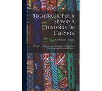 Recherche Pour Servir À L'histoire De L'egypte: Pendant La Domination Des Grecs Et Des Romains Tirées Des Inscriptions Grecques Et Latines...
