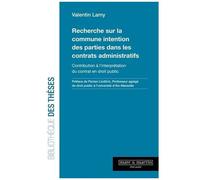 Recherche Sur La Commune Intention Des Parties Dans Les Contrats Administratifs - Contribution À L'interprétation Du Contrat En Droit Public