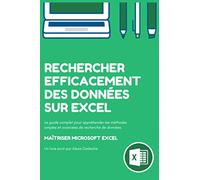 Rechercher efficacement des données sur Excel: Le guide complet pour appréhender les méthodes simples et avancées de recherche de données sur Microsoft Excel.