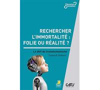 Rechercher l'immortalité, folie ou réalité ? - Le défi du transhumanisme