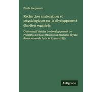 Recherches anatomiques et physiologiques sur le développement des êtres organisés: Contenant l'histoire du développement du Planorbis cornea: présenté ... royale des sciences de Paris le 23 mars 1835