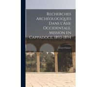 Recherches Archéologiques Dans L'asie Occidentale. Mission En Cappadoce, 1893-1894