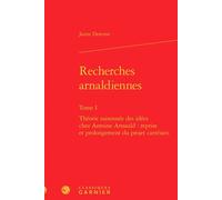Recherches arnaldiennes Théorie raisonnée des idées chez Antoine Arnauld : reprise et prolongement du projet cartésien - Jaime Derenne - Classiques Garnier - broché - Etude