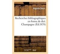 Recherches bibliographiques en forme de dict. Champagne (Éd.1870) Auguste Denis (Auteur)