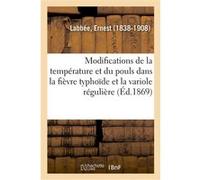 Recherches cliniques sur les modifications de la température et du pouls dans la fièvre typhoïde Ernest Labbée (Auteur)