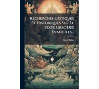 Recherches Critiques Et Historiques Sur Le Texte Grec Des Evangiles...