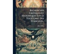 Recherches Critiques Et Historiques Sur Le Texte Grec Des Evangiles...