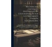 Recherches Critiques, Historiques Et Géographiques Sur Les Fragments D'heron D'alexandrie: Ou, Du Système Métrique Égyptien Considéré Dans Ses Bases,