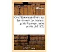 Recherches et considérations médicales sur les vêtemens des hommes, particulièrement sur les culotes L J Clairian (Auteur)