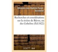 Recherches et considérations sur la rivière de Bièvre, ou des Gobelins (Éd.1822) Alexandre-Jean-Baptiste Parent-Duchâtelet (Auteur)