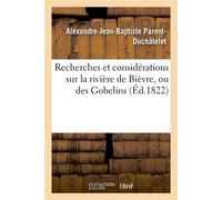 Recherches et considérations sur la rivière de Bièvre, ou des Gobelins (Éd.1822) Edition 1822 - Alexandre-Jean-Baptiste Parent-Duchâtelet - Hachette Bnf - broché - Livre