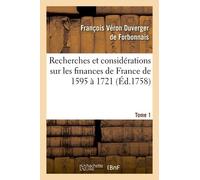 Recherches Et Considérations Sur Les Finances De France De L'année 1595 À L'année 1721 Tome 1