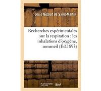 Recherches expérimentales sur la respiration : les inhalations d'oxygène, sommeil et anesthésie Louis Gigaud de Saint-Martin (Auteur)