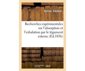Recherches expérimentales sur l'absorption et l'exhalation par le tégument externe Sur la température animale, la circulation et la respiration ou Essai physiologique des bains d'eau - Frédéric Duriau