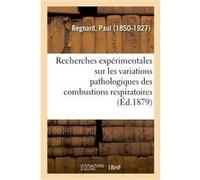 Recherches expérimentales sur les variations pathologiques des combustions respiratoires Paul Regnard (Auteur)