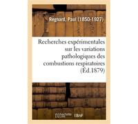 Recherches expérimentales sur les variations pathologiques des combustions respiratoires - Paul Regnard - Hachette Bnf - broché - Livre