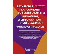 Recherches francophones sur les éducations aux médias, à l'information et au numérique: Points de vue et dialogues