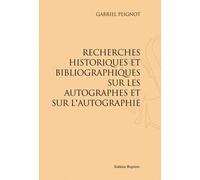 Recherches Historiques Et Bibliographiques Sur Les Autographes Et Sur L'autographie - Avec Notes, Citations Et Tables
