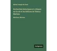 Recherches historiques et critiques sur la vie et les éditions de Thierry Martens: Martinus, Mertens
