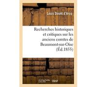 Recherches historiques et critiques sur les anciens comtes de Beaumont-sur-Oise du XIe au XIIIe