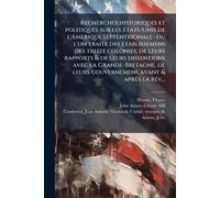 Recherches historiques et politiques sur les Etats-Unis de l'Amerique Septentrionale: ou l'on traite des Ã(c)tablissemens des treize colonies, de ... leurs gouvernemens avant & après la rÃ(c)v...