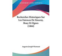 Recherches Historiques Sur Les Faiences De Sinceny, Rouy Et Ognes (1864)