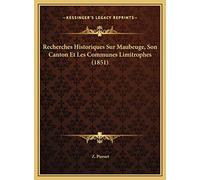 Recherches Historiques Sur Maubeuge, Son Canton Et Les Communes Limitrophes (1851)