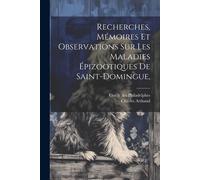 Recherches, Mémoires Et Observations Sur Les Maladies Épizootiques De Saint-Domingue,