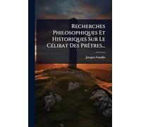 Recherches Philosophiques Et Historiques Sur Le CÃ(c)libat Des PrÃatres...
