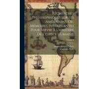 Recherches Philosophiques Sur Les Américains, Ou, Mémoires Intéressantes Pour Servir À L'histoire De L'espece Humaine; Volume 2