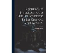 Recherches Philosophiques Sur Les Égyptiens Et Les Chinois, Volumes 1-2...