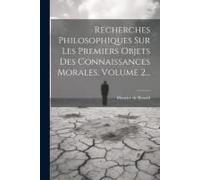 Recherches Philosophiques Sur Les Premiers Objets Des Connaissances Morales, Volume 2...