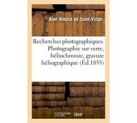 Recherches photographiques. Photographie sur verre, héliochromie, gravure héliographique Notes et procédés divers. Suivies de considérations - Abel Niepce de Saint-Victor - Hachette Bnf - broché - Liv
