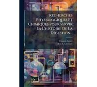Recherches Physiologiques Et Chimiques Pour Servir La L'histoire De La Digestion...