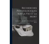 Recherches Physiologiques Sur La Vie Et La Mort