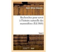 Recherches pour servir à l'histoire naturelle des mammifères. Tome 2 Henri Milne-Edwards (Auteur), Alphonse Milne-Edwards (Auteur)
