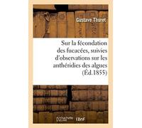 Recherches Sur La Fécondation Des Fucacées, Suivies D'observations Sur Les Anthéridies Des Algues