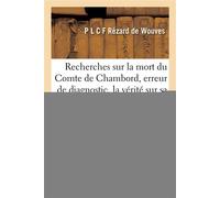 Recherches sur la mort du Comte de Chambord, erreur de diagnostic, la vérité sur sa maladie - Rezard De Wouves-P-L-C-F - Hachette Bnf - broché - Livre