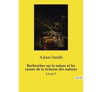 Recherches Sur La Nature Et Les Causes De La Richesse Des Nations - Livre I