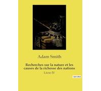 Recherches sur la nature et les causes de la richesse des nations: Livre IV