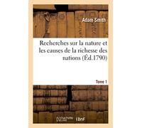 Recherches sur la nature et les causes de la richesse des nations. Tome 1