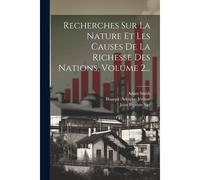 Recherches Sur La Nature Et Les Causes De La Richesse Des Nations, Volume 2...