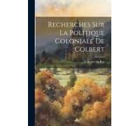 Recherches Sur La Politique Coloniale De Colbert