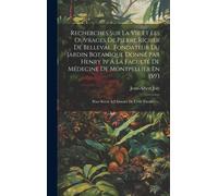 Recherches Sur La Vie Et Les Ouvrages De Pierre Richer De Belleval, Fondateur Du Jardin Botanique Donné Par Henry Iv Á La Faculté De Médecine De Montp