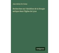 Recherches sur l'abolition de la liturgie antique dans l'Eglise de Lyon