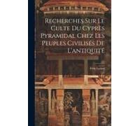 Recherches Sur Le Culte Du Cyprès Pyramidal Chez Les Peuples Civilisés De L'antiquité